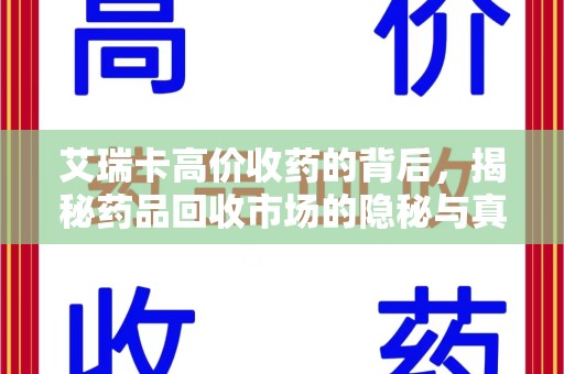 滁州艾瑞卡高价收药的背后，揭秘药品回收市场的隐秘与真相