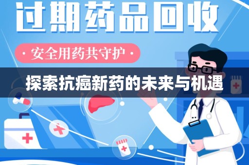 滁州探索抗癌新药的未来与机遇