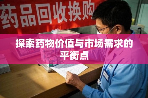 滁州探索药物价值与市场需求的平衡点