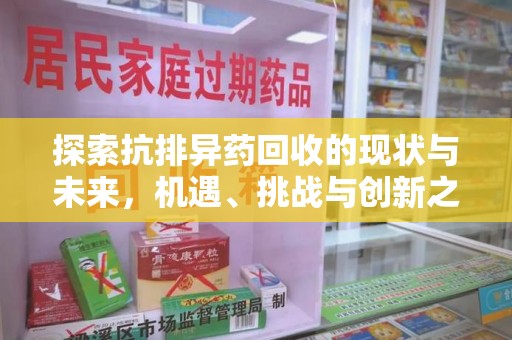 滁州探索抗排异药回收的现状与未来，机遇、挑战与创新之路