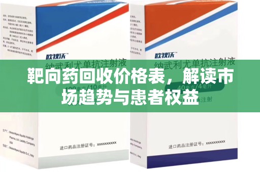 滁州靶向药回收价格表，解读市场趋势与患者权益