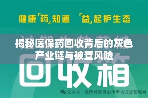 滁州揭秘医保药回收背后的灰色产业链与被查风险
