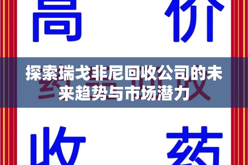 滁州探索瑞戈非尼回收公司的未来趋势与市场潜力