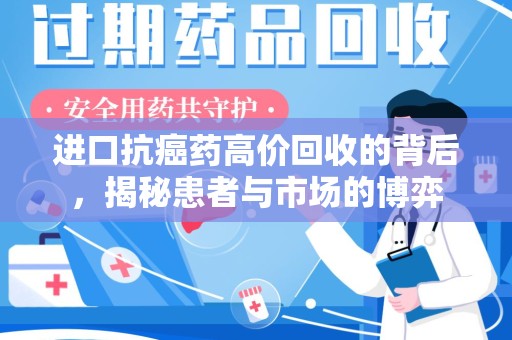 滁州进口抗癌药高价回收的背后，揭秘患者与市场的博弈