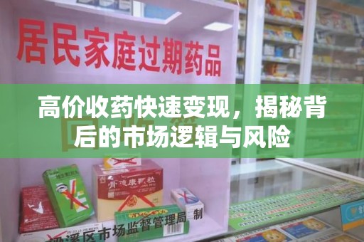 滁州高价收药快速变现，揭秘背后的市场逻辑与风险
