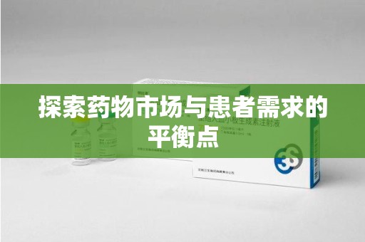 滁州探索药物市场与患者需求的平衡点