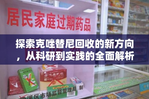 滁州探索克唑替尼回收的新方向，从科研到实践的全面解析