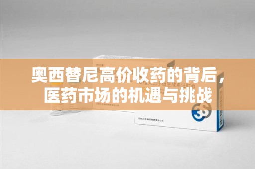 滁州奥西替尼高价收药的背后，医药市场的机遇与挑战
