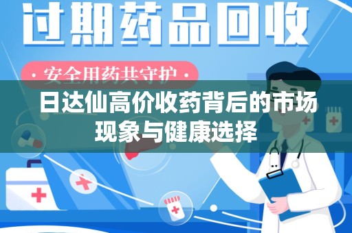 滁州日达仙高价收药背后的市场现象与健康选择
