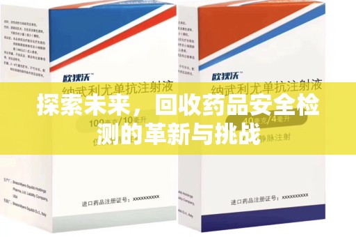 滁州探索未来，回收药品安全检测的革新与挑战