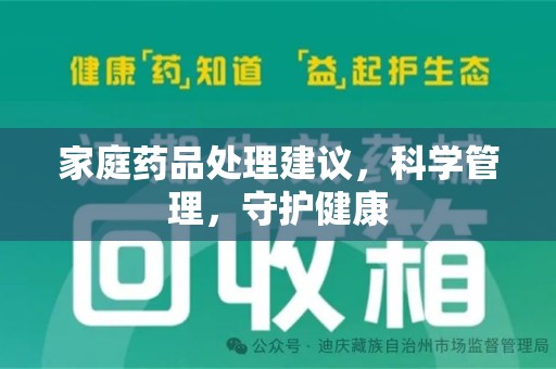 滁州家庭药品处理建议，科学管理，守护健康