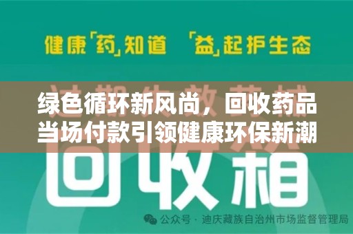 滁州绿色循环新风尚，回收药品当场付款引领健康环保新潮流