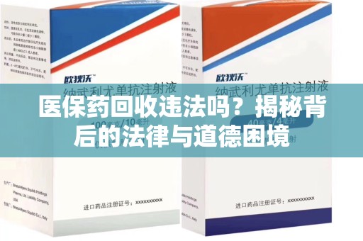 滁州医保药回收违法吗？揭秘背后的法律与道德困境