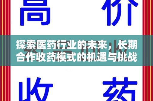 滁州探索医药行业的未来，长期合作收药模式的机遇与挑战