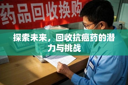 滁州探索未来，回收抗癌药的潜力与挑战