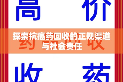 滁州探索抗癌药回收的正规渠道与社会责任