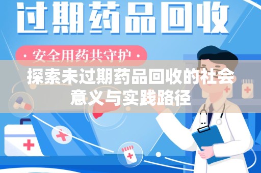 滁州探索未过期药品回收的社会意义与实践路径