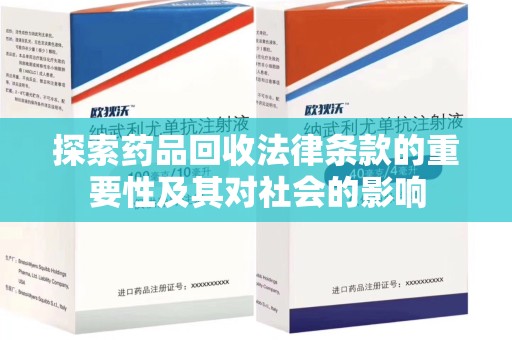 滁州探索药品回收法律条款的重要性及其对社会的影响
