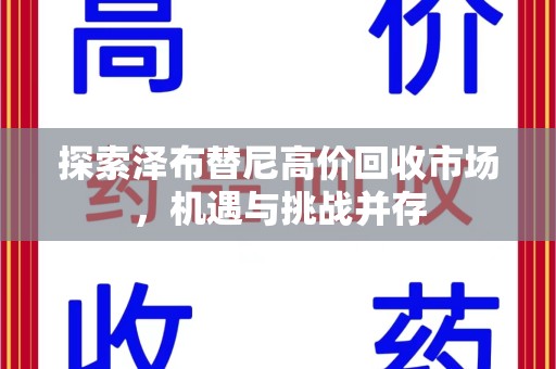 滁州探索泽布替尼高价回收市场，机遇与挑战并存