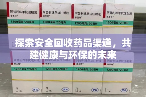滁州探索安全回收药品渠道，共建健康与环保的未来