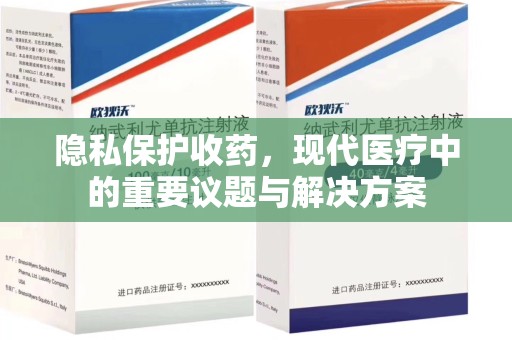 滁州隐私保护收药，现代医疗中的重要议题与解决方案