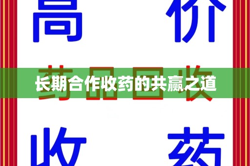 滁州长期合作收药的共赢之道