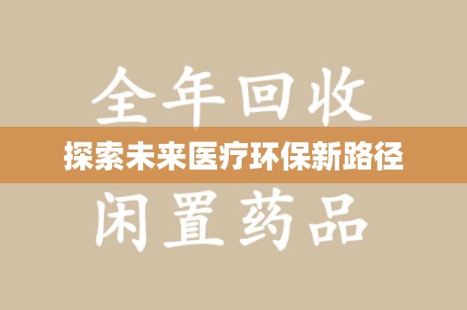 滁州探索未来医疗环保新路径