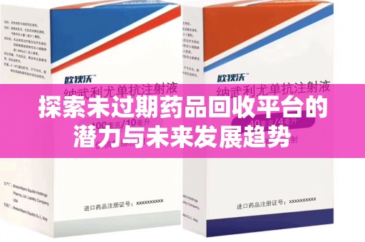 滁州探索未过期药品回收平台的潜力与未来发展趋势