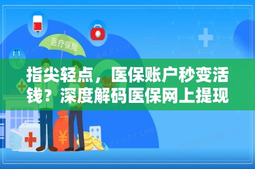 滁州指尖轻点，医保账户秒变活钱？深度解码医保网上提现的真相、风险与未来图景